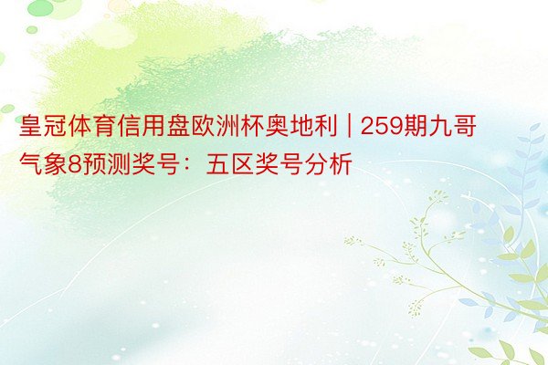 皇冠体育信用盘欧洲杯奥地利 | 259期九哥气象8预测奖号：五区奖号分析